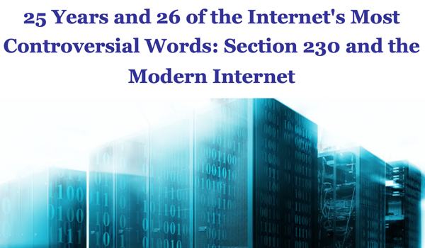 25 Years and 26 of the Internet's Most Controversial Words: Section 230 and the Modern Internet